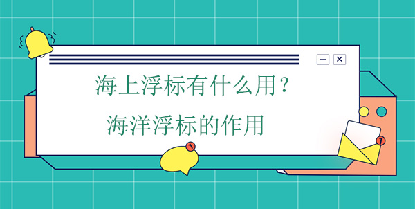海上浮標有什么作用？海洋浮標的工作原理